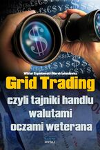 Okładka - Grid Trading. czyli tajniki handlu walutami oczami weterana - Wiktor Szymkowski, Marek Łukasiewicz