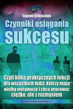 Okładka - Czynniki osiągania sukcesu. Czyli kilka praktycznych lekcji dla wszystkich ludzi, którzy mają wielką motywację i chcą pracować ciężko, ale z rozmysłem - Eugene Griessman