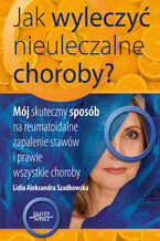 Okładka - Jak wyleczyć nieuleczalne choroby - Lidia Szadkowska