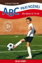Okładka - ABC piłki nożnej dla dzieci 6-14 lat - Łukasz Szarski