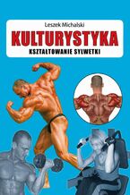 Okładka - Kulturystyka Kształtowanie sylwetki - Leszek Michalski