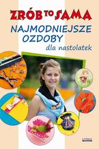 Okładka - Najmodniejsze ozdoby dla nastolatek. Zrób to sama - Katarzyna Jastrzębska