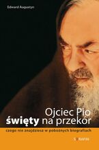 Okładka - Ojciec Pio - święty na przekór - Edward Augustyn