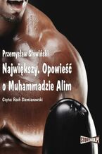 Okładka - Największy. Opowieść o Muhammedzie Alim - Przemysław Słowiński