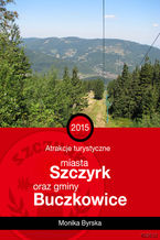Okładka - Atrakcje turystyczne miasta Szczyrk i gminy Buczkowice - Monika Byrska