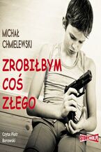 Okładka - Zrobiłbym coś złego - Michał Chmielewski