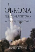 Okładka - Obrona przeciwrakietowa w polskiej perspektywie - Tomasz Siemoniak, Robert Kupiecki, Katarzyna Hołdak, Marcin Andrzej Piotrowski, Piotr Pacholski, Paweł Durys, Grzegorz Kozłowski, Elżbieta Gryzio