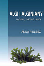 Okładka - Algi i alginiany. Leczenie, zdrowie, uroda - Anna Pielesz