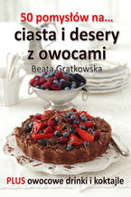 Okładka - 50 pomysłów na ciasta i desery z owocami - Beata Grątkowska