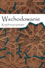 Okładka - Wschodowanie. Krajobraz po potopie - Tomasz Mucha, Maciek Chmielecki
