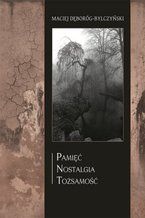 Okładka - Pamięć, nostalgia, tożsamość. Kulturowe aspekty estetyki pogranicza w twórczości Zbigniewa Żakiewicza - Maciej Dęboróg-Bylczyński