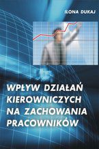 Okładka - Wpływ działań kierowniczych na zachowania pracowników - Ilona Dukaj