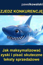 Okładka - Zjedz konkurencję. Jak maksymalizować zyski i pisać skuteczne teksty sprzedażowe - Paweł Kowalski