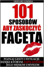 Okładka - 101 Sposobów, Aby Zaskoczyć Faceta - Grzegorz Gomółka