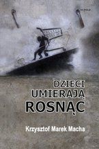 Okładka - Dzieci umierają rosnąc - Krzysztof Macha