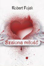 Okładka - Szalona miłość - Robert Fujak