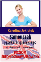 Okładka - Samouczek języka angielskiego w zdaniach do tłumaczenia. Poziom średnio zaawansowany - Karolina Jekiełek