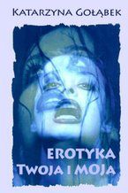 Okładka - Erotyka Twoja i Moja - Katarzyna Gołąbek