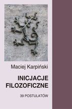 Okładka - Inicjacje filozoficzne. 39 postulatów - Maciej Karpiński