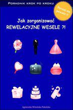 Okładka - Jak zorganizować rewelacyjne wesele. Poradnik krok po kroku - Agnieszka Witońska-Pakulska