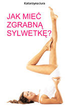Okładka - Jak mieć zgrabną sylwetkę? - Katarzyna Jura