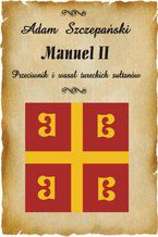 Okładka - Manuel II. Przeciwnik i wasal tureckich sułtanów - Adam Szczepański