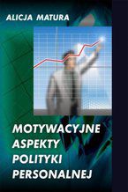 Okładka - Motywacyjne aspekty polityki personalnej - Alicja Matura