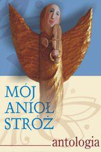 Okładka - Mój Anioł Stróż. Antologia - Paweł Zapendowski