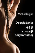 Okładka - Opowiadania +18 z pozycji horyzontalnej - Michał Migar