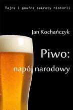 Okładka - Piwo: napój narodowy - Jan Kochańczyk