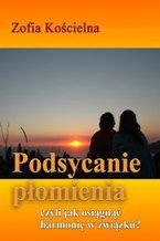 Okładka - Podsycanie płomienia czyli jak osiągnąć harmonię w związku - Zofa Kościelna