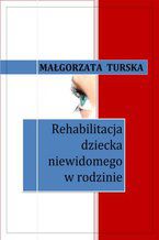 Okładka - Rehabilitacja dziecka niewidomego w rodzinie - Turska Małgorzata