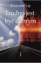 Okładka - Trudno jest być dobrym - Krzysztof Lip