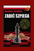 Okładka - Zabić szpiega - Kazimierz Turaliński