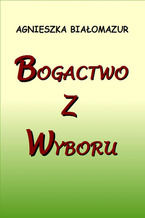Okładka - Bogactwo z wyboru - Agnieszka Białomazur