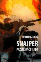 Okładka - Snajper. Przetrwać piekło - Piotr Guroś