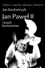 Okładka - Jan Paweł II i krach komunizmu - Jan Kochańczyk