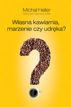 Okładka - Własna kawiarnia. Marzenie czy udręka? - Michał Heller