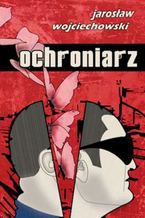 Okładka - Ochroniarz - Jarosław Wojciechowski