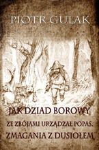 Okładka - Jak Dziad Borowy ze zbójami urządzał popas. Zmagania z Dusiołem - Piotr Gulak