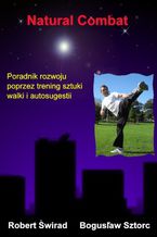 Okładka - Natural Combat - Poradnik rozwoju poprzez trening sztuki walki i autosugestii - Bogusław Sztorc, Robert Świrad