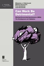 Okładka - Can Work Be Detrimental? Working Excessively Questionnaire (WEQ): The Development and Validation - Władysław Jacek Paluchowski, Elżbieta Hornowska, Piotr Haładziński, Lech Kaczmarek