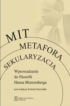 Okładka - Mit Metafora Sekularyzacja - Robert Marszałek, Dagmara Hoduń, Arkadiusz Górnisiewicz, Natalia Juchniewicz, Tomasz Królak, Tomasz Kunicki-Goldfinger, Ewa Łukaszyk, Katarzyna Orlińska, Piotr Rosół, Paulina Sosnowska, Konstanty Szydłowski, Hanna Urbankowska, Maria Zowisło
