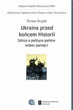 Okładka - Ukraina przed końcem historii. Szkice o polityce państw wobec pamięci - Tomasz Stryjek