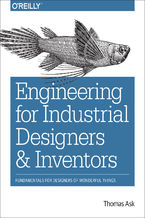 Okładka - Engineering for Industrial Designers and Inventors. Fundamentals for Designers of Wonderful Things - Thomas Ask
