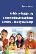 Okładka - Nadzór pedagogiczny a zdrowie i bezpieczeństwo uczniów - analizy i refleksje - Bożena Marzec