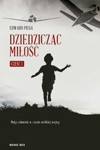 Okładka - Dziedzicząc miłość. Część I. Mały człowiek w czasie wielkiej wojny - Edward Piega