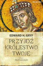 Okładka - Przyjdź królestwo twoje. Tom II - Przymierze - Edward H. Gryf