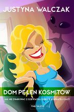 Okładka - Dom pełen kosmitów - Justyna Walczak