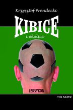 Okładka - Kibice i okolice. Leksykon - Krzysztof Prendecki